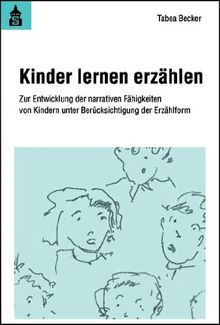 Kinder lernen erzählen: Zur Entwicklung der narrativen Fähigkeiten von Kindern unter Berücksichtigung der Erzählform