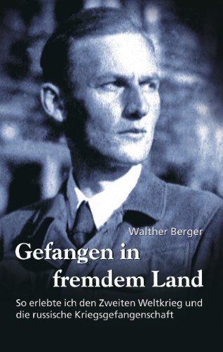 Gefangen in fremdem Land: So erlebte ich den Zweiten Weltkrieg und die russische Kriegsgefangenschaft