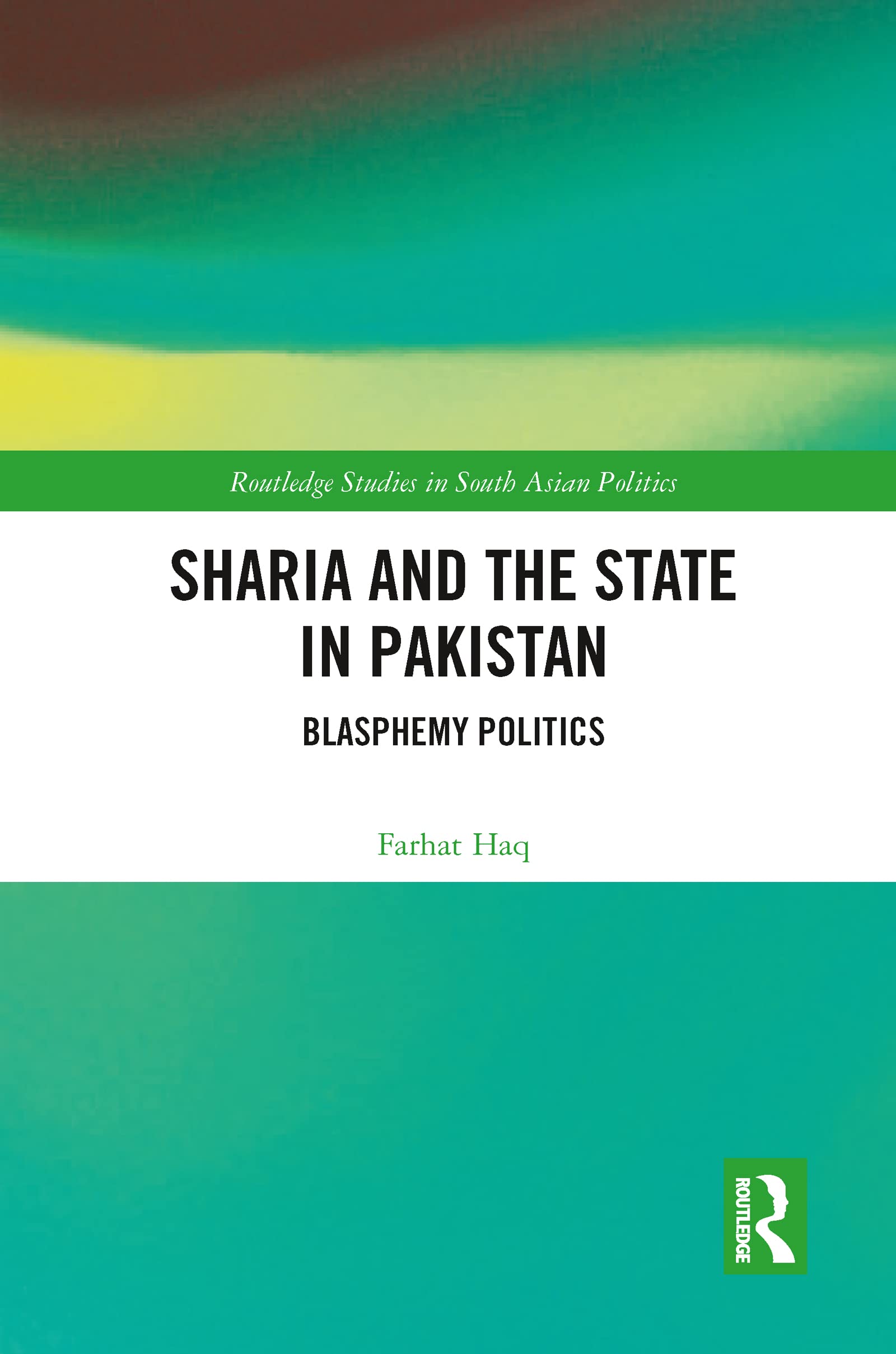 Sharia and the State in Pakistan: Blasphemy Politics (Routledge Studies in South Asian Politics)