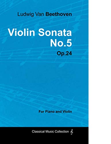 Violin Sonata - No. 5 - Op. 24 - For Piano and Violin: With a Biography by Joseph Otten