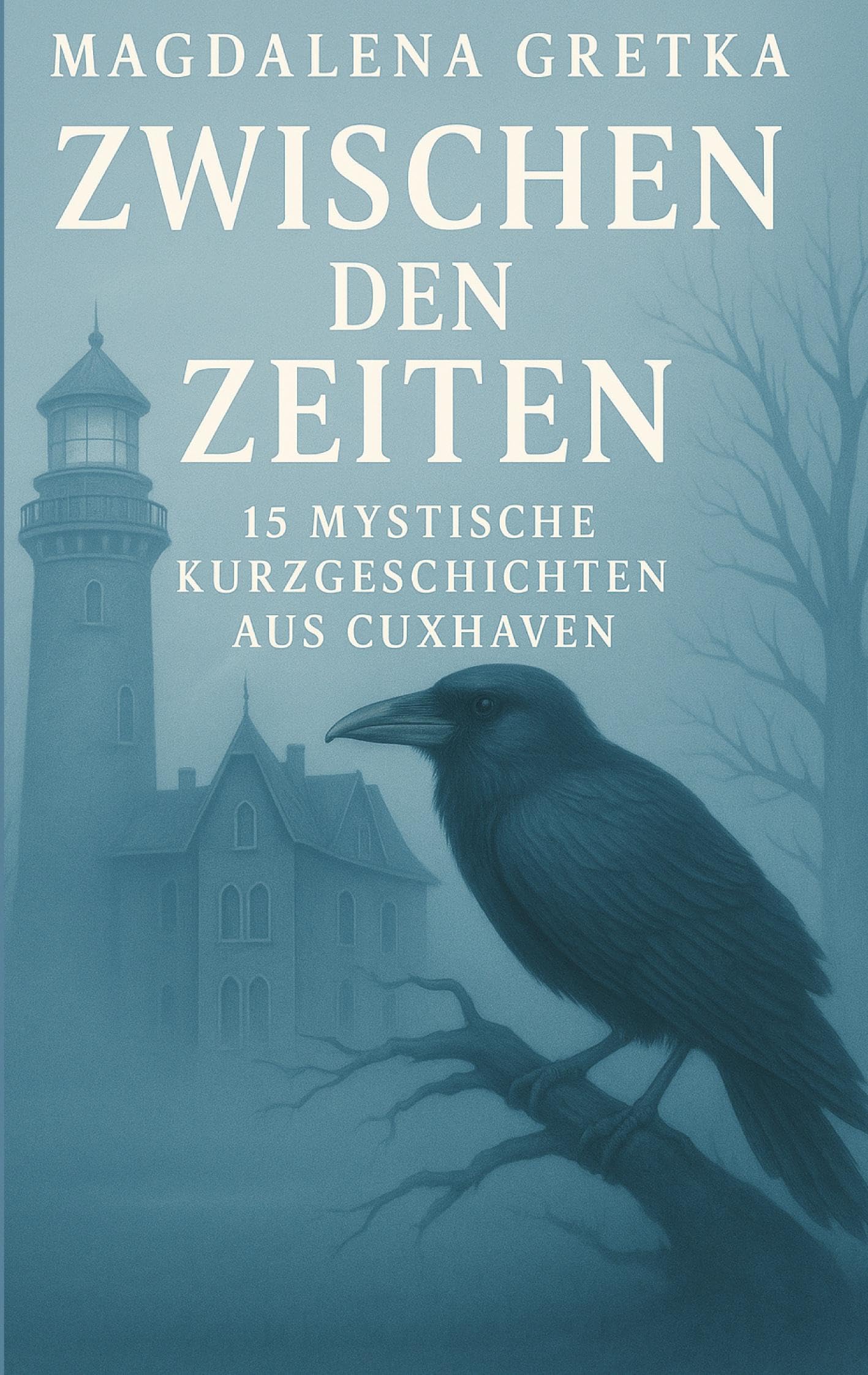 Zwischen den Zeiten: 15 mystische Kurzgeschichten aus Cuxhaven (Mystisches aus Cuxhaven)