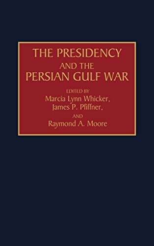 The Presidency and the Persian Gulf War (Praeger Series in Presidential Studies)