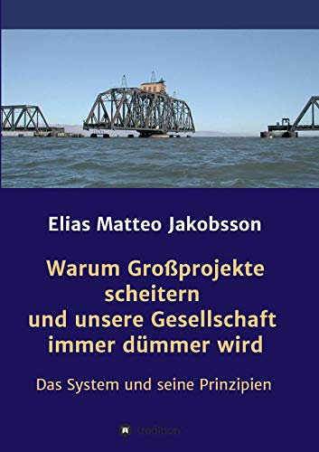 Warum Großprojekte scheitern und unsere Gesellschaft immer dümmer wird: Das System und seine Prinzipien