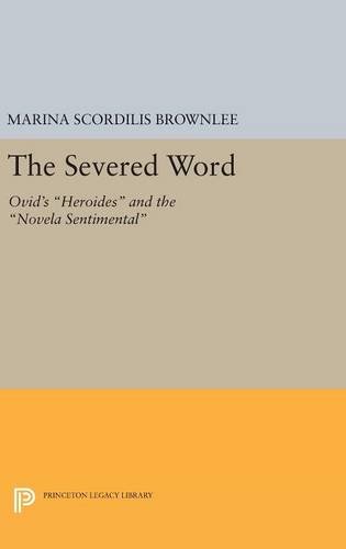 The Severed Word: Ovid's Heroides and the Novela Sentimental (Princeton Legacy Library, Band 3450)