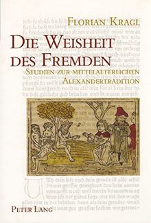 Die Weisheit des Fremden: Studien zur mittelalterlichen Alexandertradition- Mit einem allgemeinen Teil zur Fremdheitswahrnehmung (Wiener Arbeiten zur Germanischen Altertumskunde und Philologie)