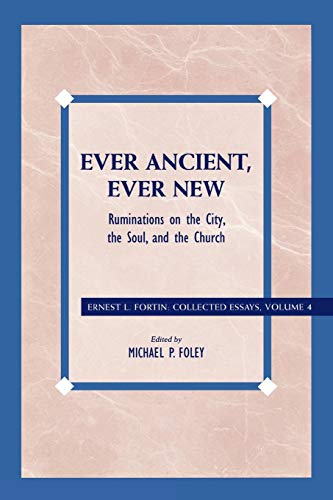 Ever Ancient, Ever New: Ruminations On The City, The Soul, And The Church (Ernes L. Fortin: Colected Essays, 4, Band 4)