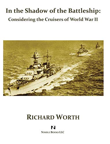 Richard Worth In The Shadow Of The Battleship, Considering The Cruisers Of World War Ii