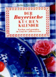 Der Bayerische Küchen Kalender. Kochen und genießen im Lauf der Jahreszeiten