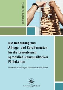 Die Bedeutung von Alltags- und Spielformaten für die Erweiterung sprachlich-kommunikativer Fähigkeiten: Eine empirische Vergleichsstudie über vier Kinder (Reihe Pädagogik)