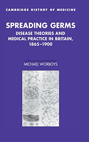 Spreading Germs: Disease Theories and Medical Practice in Britain, 1865–1900 (Cambridge Studies in the History of Medicine)