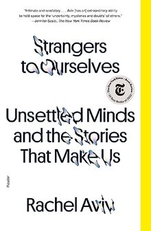 Strangers to Ourselves: Unsettled Minds and the Stories That Make Us