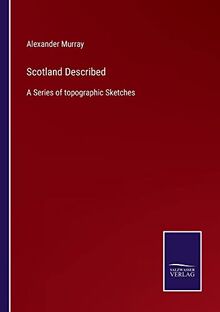 Scotland Described: A Series of topographic Sketches