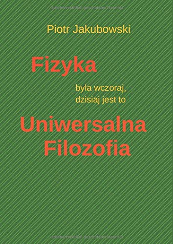 Fizyka byla wczoraj, dzisiaj jest to Uniwersalna Filozofia