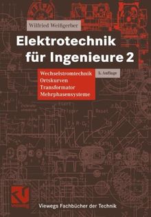 Elektrotechnik für Ingenieure 2: Wechselstromtechnik, Ortskurven,Transformator, Mehrphasensysteme. Ein Lehr- und Arbeitsbuch für das Grundstudium (Viewegs Fachbücher der Technik)