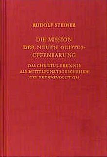 Die Mission der neuen Geistesoffenbarung: Das Christus-Ereignis als Mittelpunktgeschehen der Erdenevolution. Sechzehn Einzelvorträge 1911, in verschiedenen Städten (Rudolf Steiner Gesamtausgabe)