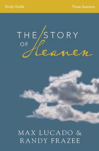 The Story of Heaven Study Guide: Exploring the Hope and Promise of Eternity
