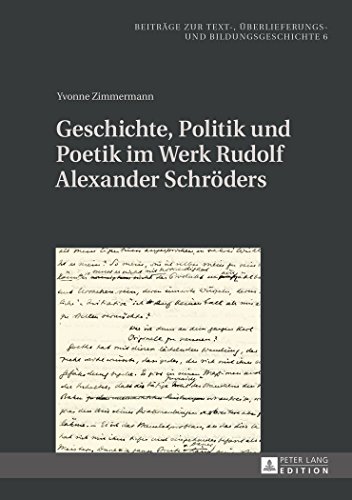 Geschichte, Politik und Poetik im Werk Rudolf Alexander Schröders: Kontinuität und Variation (Beitraege Zur Text-, Ueberlieferungs- Und Bildungsgeschichte)