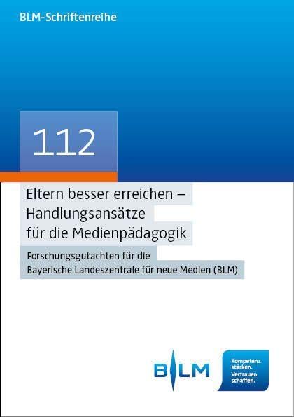 Eltern besser erreichen – Handlungsansätze für die Medienpädagogik: Forschungsgutachten für die Bayerische Landeszentrale für neue Medien (BLM) ... – Bayerische Landeszentrale für neue Medien)