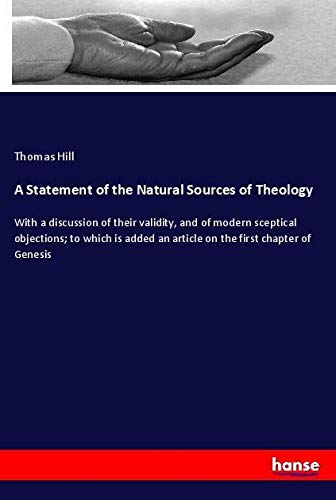 A Statement of the Natural Sources of Theology: With a discussion of their validity, and of modern sceptical objections; to which is added an article on the first chapter of Genesis