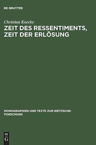Zeit des Ressentiments, Zeit der Erlösung: Nietzsches Typologie temporaler Interpretation und ihre Aufhebung in der Zeit (Monographien und Texte zur Nietzsche-Forschung, 29, Band 29)