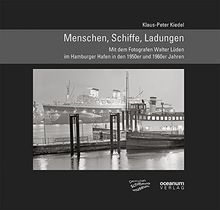 Menschen, Schiffe, Ladungen: Mit dem Fotografen Walter Lüden im Hamburger Hafen in den 1950er und 1960er Jahren (Schifffahrt und Fotografie)