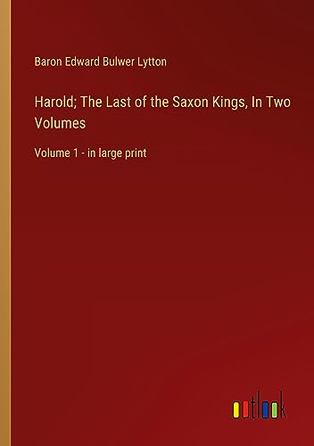 Harold; The Last of the Saxon Kings, In Two Volumes: Volume 1 - in large print