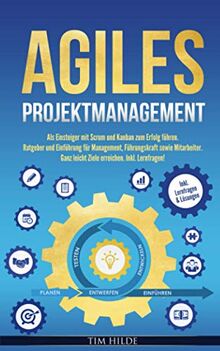 Agiles Projektmanagement: Als Einsteiger mit Scrum und Kanban zum Erfolg führen. Ratgeber und Einführung für Management, Führungskraft sowie Mitarbeiter. Ganz leicht Ziele erreichen. Inkl. Lernfragen!