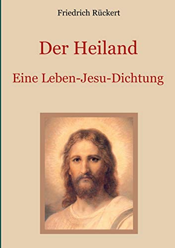 Der Heiland: Das Leben Jesu Christi nach den vier Evangelien in einer Dichtung (Schätze der christlichen Literatur)