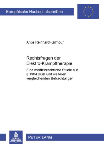 Rechtsfragen der Elektrokrampftherapie: Eine medizinrechtliche Studie mit Bezugnahme auf § 1904 BGB und weiteren vergleichenden Betrachtungen (Europäische Hochschulschriften - Reihe II)