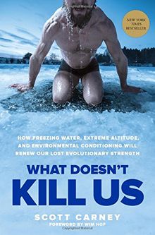 What Doesn T Kill Us: How Freezing Water, Extreme Altitude and Environmental Conditioning Will Renew Our Lost Evolutionary Strength