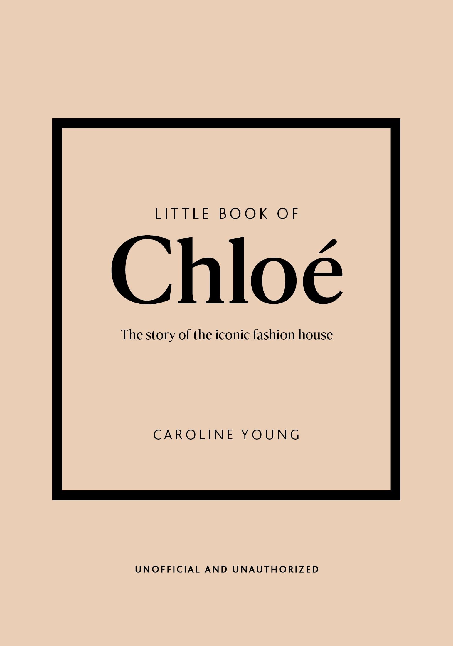 Caroline Young Little Book Of Chloé, The Story Of The Iconic Brand (Little Books Of Fashion)