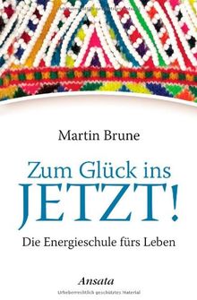 Zum Glück ins Jetzt!: Die Energieschule fürs Leben