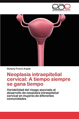 Neoplasia intraepitelial cervical: A tiempo siempre se gana tiempo: Variabilidad del riesgo asociado al desarrollo de neoplasia intraepitelial cervical en mujeres de diferentes comunidades