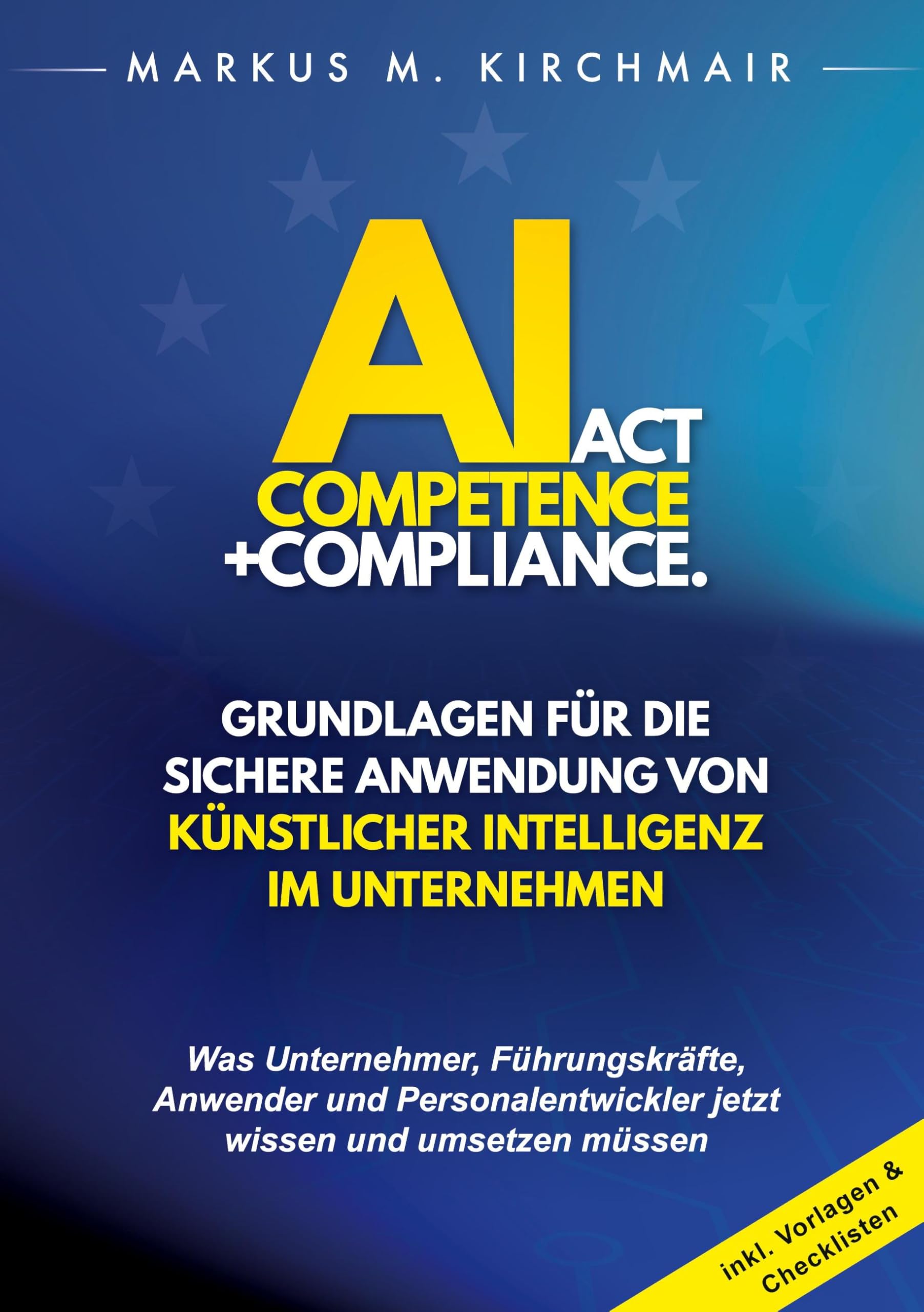 AI Act Competence + Compliance - Grundlagen für die sichere Anwendung von Künstlicher Intelligenz im Unternehmen: Was Unternehmer, Führungskräfte, ... jetzt wissen und umsetzen müssen