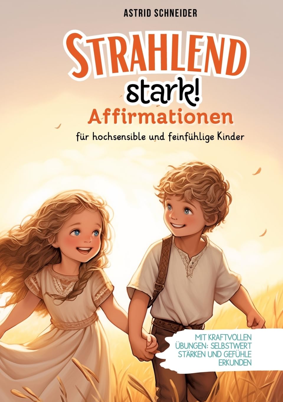 Strahlend stark: Affirmationen für hochsensible und feinfühlige Kinder.: Mit kraftvollen Übungen Selbstwert stärken und Gefühle verstehen.