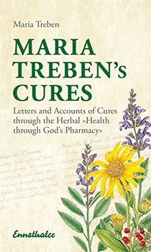 Maria Treben's Cures: Letters and Accounts of Cures through the Herbal "Health through God's Pharmacy"