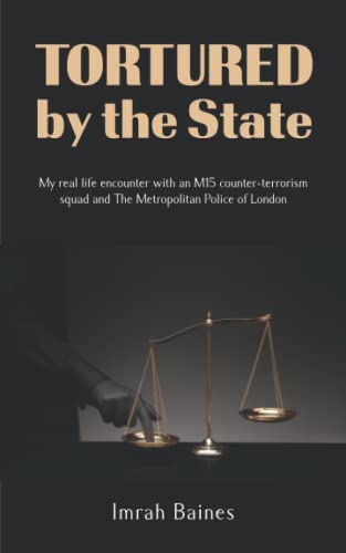 Tortured by the State: My real life encounter with an M15 counter-terrorism squad and The Metropolitan Police of London