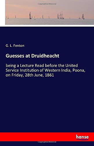 Guesses at Druidheacht: being a Lecture Read before the United Service Institution of Western India, Poona, on Friday, 28th June, 1861