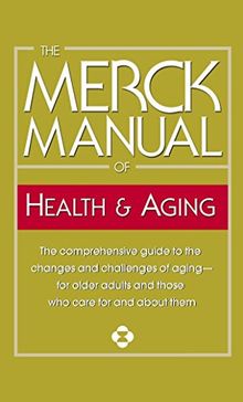 The Merck Manual of Health & Aging: The Comprehensive Guide to the Changes and Challenges of Aging-for Older Adults and Those Who Care For and About Them (Merck Manual of Health and Aging)