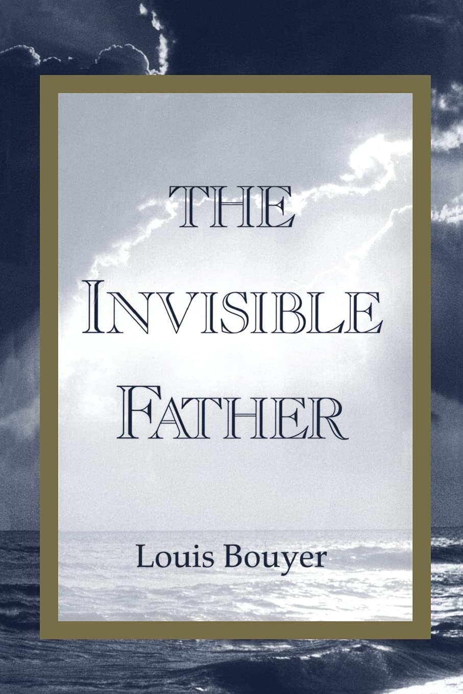 Invisible Father: Approaches to the Mystery of the Divinity (Vol. 3 [Of a Three Volume Triology on the Son, the Spirit an)