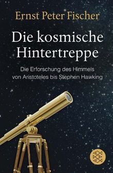 Die kosmische Hintertreppe: Die Erforschung des Himmels von Aristoteles bis Stephen Hawking