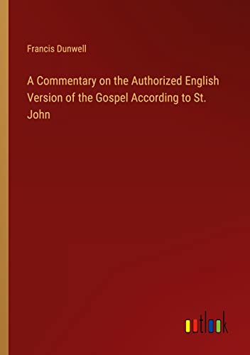 A Commentary on the Authorized English Version of the Gospel According to St. John