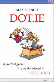 Dot Ie: A Practical Guide to Using the Internet in Ireland