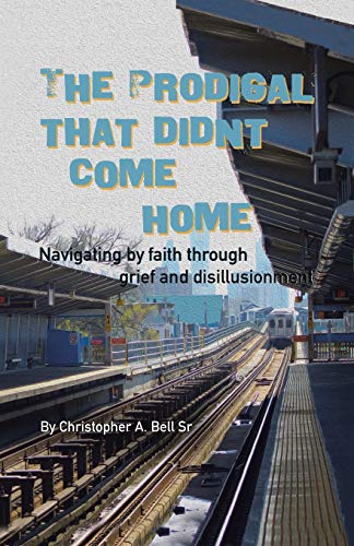 The Prodigal That Didn't Come Home: Navigating by faith through grief and disillusionment