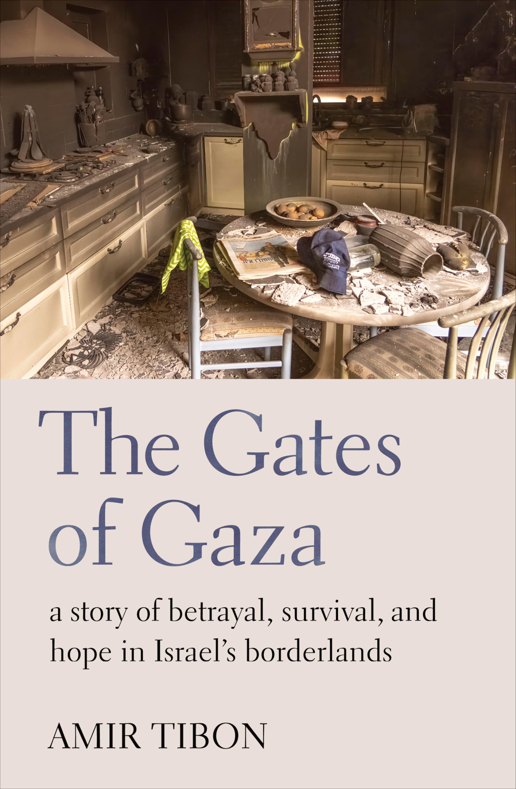 Amir Tibon The Gates Of Gaza, A Story Of Betrayal, Survival, And Hope In Israel’s Borderlands