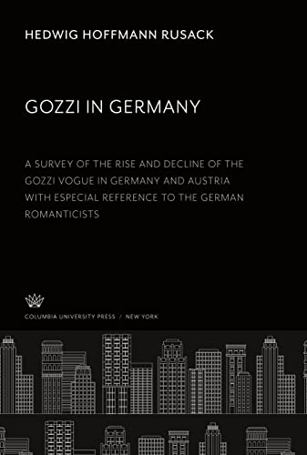 Gozzi in Germany: A Survey of the Rise and Decline of the Gozzi Vogue in Germany and Austria With Especial Reference to the German Romanticists