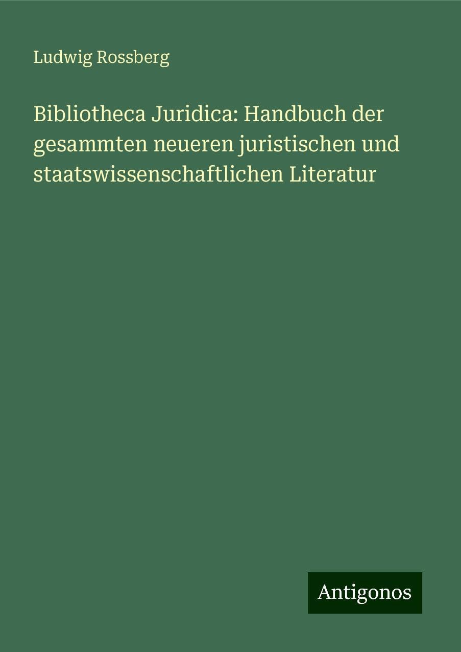 Bibliotheca Juridica: Handbuch der gesammten neueren juristischen und staatswissenschaftlichen Literatur