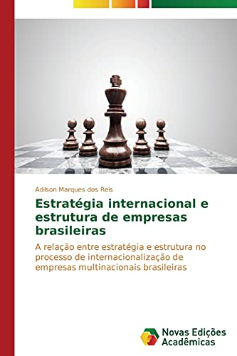 Estratégia internacional e estrutura de empresas brasileiras: A relação entre estratégia e estrutura no processo de internacionalização de empresas multinacionais brasileiras