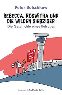 Rebecca, Roswitha und die wilden Siebziger: Die Geschichte eines Betruges