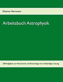 Arbeitsbuch Astrophysik: 230 Aufgaben zu Astronomie und Kosmologie